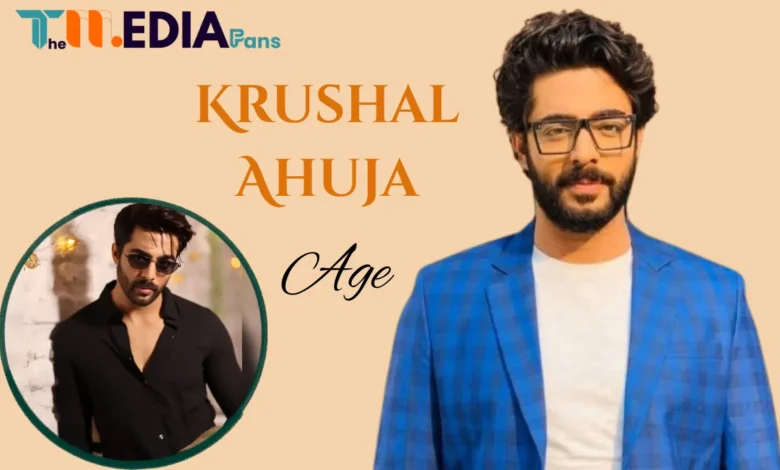 Krushal Ahuja Age