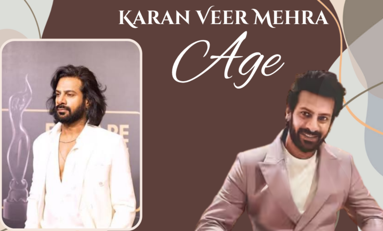 Karan Veer Mehra Age